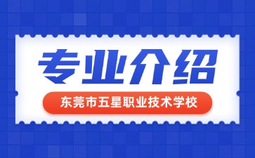 東莞市五星職業(yè)技術學校專業(yè)介紹