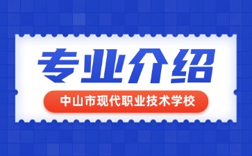 中山市現(xiàn)代職業(yè)技術(shù)學(xué)校專業(yè)介紹