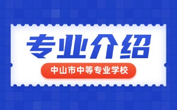 中山市中等專業(yè)學(xué)校專業(yè)介紹