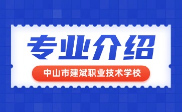 中山市建斌職業(yè)技術(shù)學(xué)校專業(yè)介紹