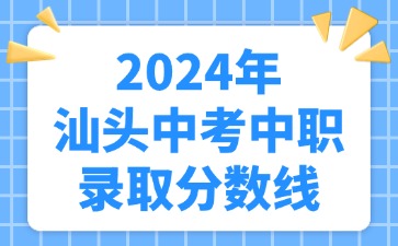 2024年汕頭中考中職錄取分?jǐn)?shù)線