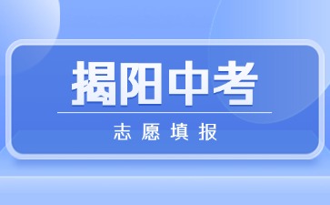 2025年揭陽(yáng)中考志愿填報(bào)將于6月10日開(kāi)始