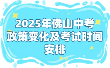 2025年佛山中考政策變化及考試時(shí)間安排