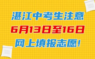 湛江中考生注意，6月13日至16日網(wǎng)上填報(bào)志愿！