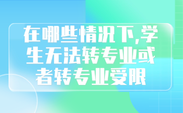 在哪些情況下,學生無法轉專業(yè)或者轉專業(yè)受限