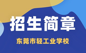 廣東中專技校招生：東莞市輕工業(yè)學校2025年招生簡章