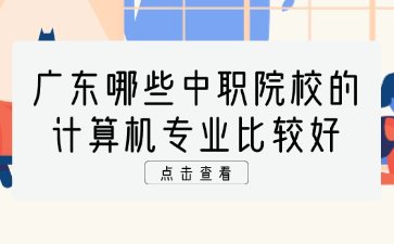 廣東哪些中職院校的計算機專業(yè)比較好