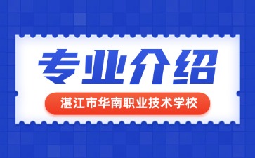 湛江市華南職業(yè)技術(shù)學(xué)校專業(yè)介紹