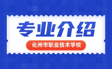 化州市職業(yè)技術(shù)學(xué)校專業(yè)介紹