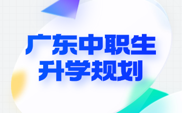 廣東中職生升學(xué)規(guī)劃