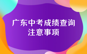 廣東中考成績查詢注意事項(xiàng)